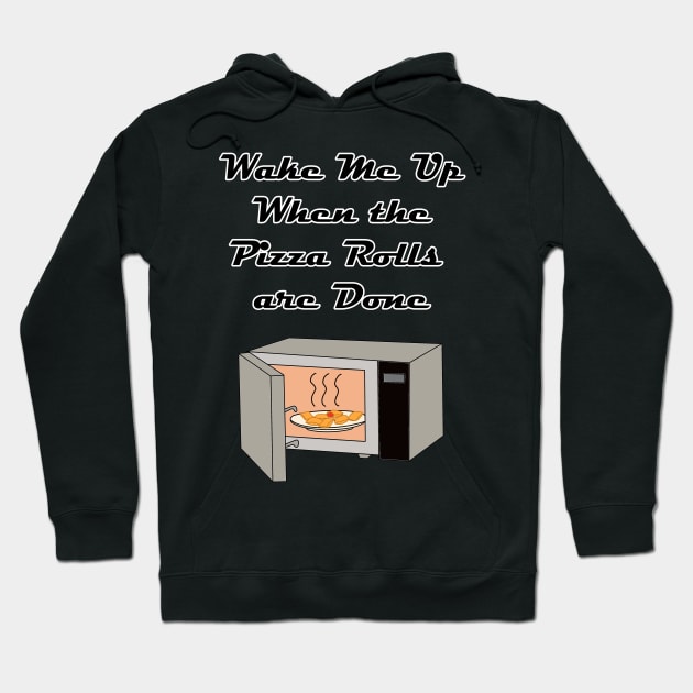 Wake Me Up When the Pizza Rolls are Done Hoodie by Rickster07